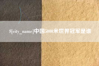 朝阳中国5000米世界冠军是谁