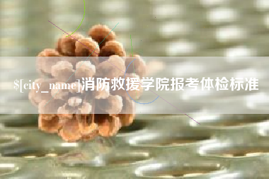 朝阳消防救援学院报考体检标准