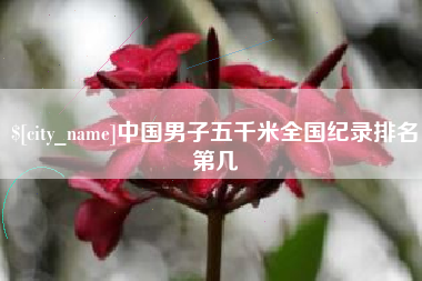 朝阳中国男子五千米全国纪录排名第几