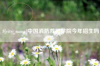 朝阳中国消防救援学院今年招生吗