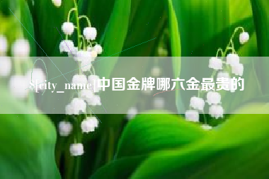 朝阳中国金牌哪六金最贵的