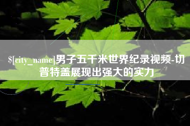 朝阳男子五千米世界纪录视频-切普特盖展现出强大的实力