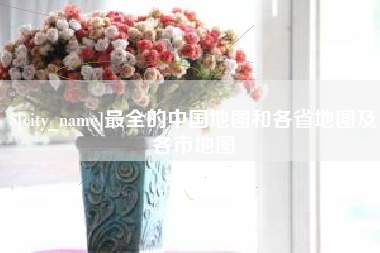 朝阳最全的中国地图和各省地图及各市地图