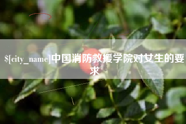 朝阳中国消防救援学院对女生的要求