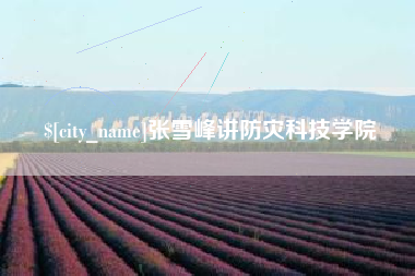 朝阳张雪峰讲防灾科技学院