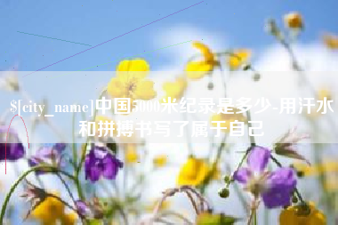 朝阳中国5000米纪录是多少-用汗水和拼搏书写了属于自己