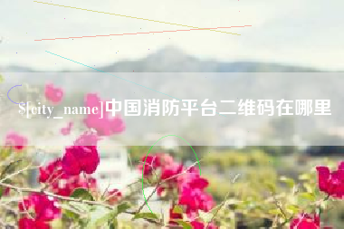 朝阳中国消防平台二维码在哪里