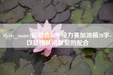 朝阳运动会50米接力赛加油稿20字-以及团队间默契的配合
