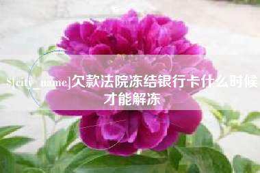 朝阳欠款法院冻结银行卡什么时候才能解冻