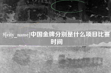 朝阳中国金牌分别是什么项目比赛时间